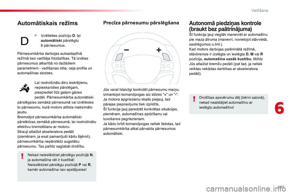 CITROEN JUMPER SPACETOURER 2017 Lietošanas Instrukcija (in Latvian) 207
Spacetourer-VP_lv_Chap06_conduite_ed01-2016
Automātiskais režīms
Nekad neieslēdziet pārslēgu pozīcijā N,
ja automašīna vēl ir kustībā!
Neieslēdziet pārslēgu pozīcijā P vai R ,
CITROEN JUMPER SPACETOURER 2017 Lietošanas Instrukcija (in Latvian) 207
Spacetourer-VP_lv_Chap06_conduite_ed01-2016
Automātiskais režīms
Nekad neieslēdziet pārslēgu pozīcijā N,
ja automašīna vēl ir kustībā!
Neieslēdziet pārslēgu pozīcijā P vai R ,