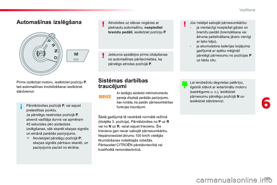 CITROEN JUMPER SPACETOURER 2017 Lietošanas Instrukcija (in Latvian) 209
Spacetourer-VP_lv_Chap06_conduite_ed01-2016
Ar ieslēgtu aizdedzi mērinstrumentu
paneļa displejā parādās paziņojums,
kas norāda, ka pastāv pārnesumkārbas
funkcijas traucējumi.
Sistē CITROEN JUMPER SPACETOURER 2017 Lietošanas Instrukcija (in Latvian) 209
Spacetourer-VP_lv_Chap06_conduite_ed01-2016
Ar ieslēgtu aizdedzi mērinstrumentu
paneļa displejā parādās paziņojums,
kas norāda, ka pastāv pārnesumkārbas
funkcijas traucējumi.
Sistē