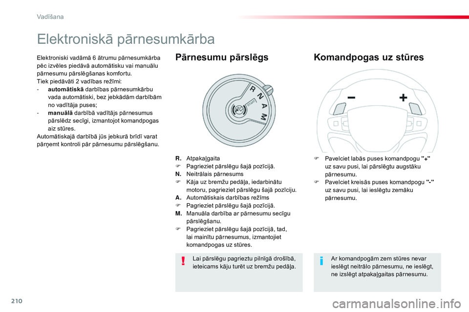 CITROEN JUMPER SPACETOURER 2017 Lietošanas Instrukcija (in Latvian) 210
Spacetourer-VP_lv_Chap06_conduite_ed01-2016
Elektroniskā pārnesumkārba
R. Atpakaļgaita
F P agrieziet pārslēgu šajā pozīcijā.
N.
N
eitrālais pārnesums
F
K
āja uz bremžu pedāļa, CITROEN JUMPER SPACETOURER 2017 Lietošanas Instrukcija (in Latvian) 210
Spacetourer-VP_lv_Chap06_conduite_ed01-2016
Elektroniskā pārnesumkārba
R. Atpakaļgaita
F P agrieziet pārslēgu šajā pozīcijā.
N.
N
eitrālais pārnesums
F
K
āja uz bremžu pedāļa,