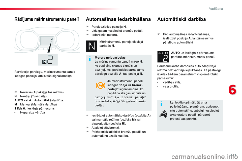 CITROEN JUMPER SPACETOURER 2017 Lietošanas Instrukcija (in Latvian) 211
Spacetourer-VP_lv_Chap06_conduite_ed01-2016
Automātiskā darbība
F Pēc automašīnas iedarbināšanas, ieslēdziet pozīciju A , lai pārnesumus
pārslēgtu automātiski.
Pārnesumkārba darbo CITROEN JUMPER SPACETOURER 2017 Lietošanas Instrukcija (in Latvian) 211
Spacetourer-VP_lv_Chap06_conduite_ed01-2016
Automātiskā darbība
F Pēc automašīnas iedarbināšanas, ieslēdziet pozīciju A , lai pārnesumus
pārslēgtu automātiski.
Pārnesumkārba darbo