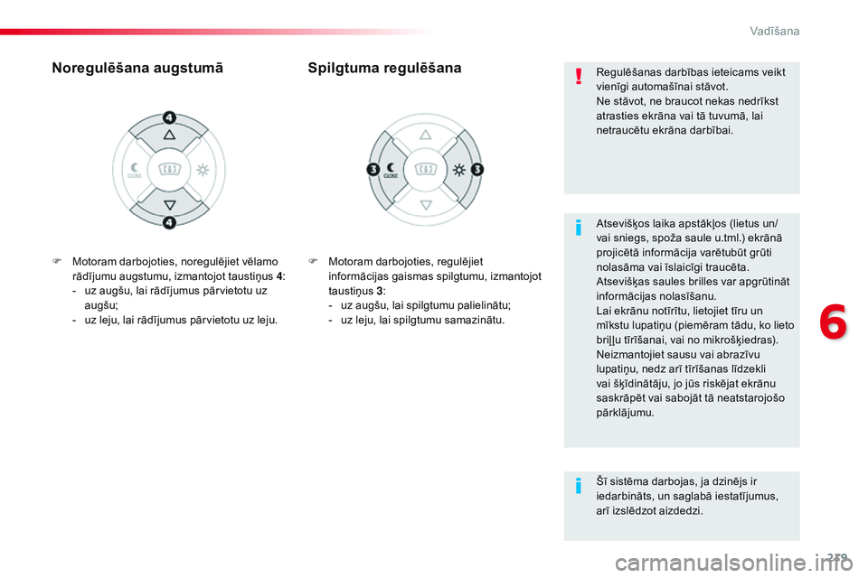CITROEN JUMPER SPACETOURER 2017 Lietošanas Instrukcija (in Latvian) 219
Spacetourer-VP_lv_Chap06_conduite_ed01-2016
F Motoram darbojoties, regulējiet informācijas gaismas spilgtumu, izmantojot
taustiņus 3:
-
u
z augšu, lai spilgtumu palielinātu;
-
u
z lej CITROEN JUMPER SPACETOURER 2017 Lietošanas Instrukcija (in Latvian) 219
Spacetourer-VP_lv_Chap06_conduite_ed01-2016
F Motoram darbojoties, regulējiet informācijas gaismas spilgtumu, izmantojot
taustiņus 3:
-
u
z augšu, lai spilgtumu palielinātu;
-
u
z lej