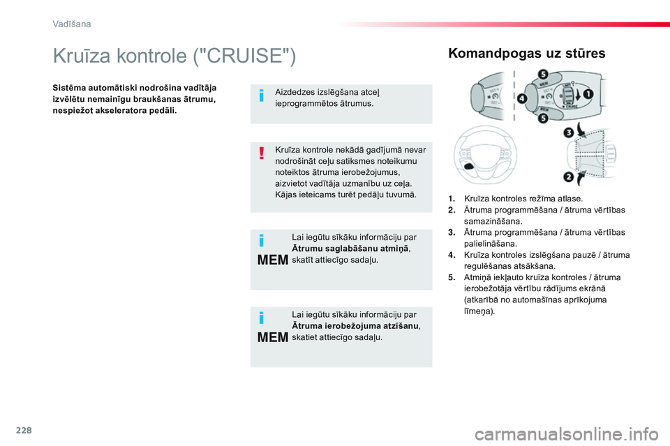 CITROEN JUMPER SPACETOURER 2017 Lietošanas Instrukcija (in Latvian) 228
MEM
MEM
Spacetourer-VP_lv_Chap06_conduite_ed01-2016
Kruīza kontrole ("CRUISE")
Sistēma automātiski nodrošina vadītāja
izvēlētu nemainīgu braukšanas ātrumu,
nespiežot akselera CITROEN JUMPER SPACETOURER 2017 Lietošanas Instrukcija (in Latvian) 228
MEM
MEM
Spacetourer-VP_lv_Chap06_conduite_ed01-2016
Kruīza kontrole ("CRUISE")
Sistēma automātiski nodrošina vadītāja
izvēlētu nemainīgu braukšanas ātrumu,
nespiežot akselera