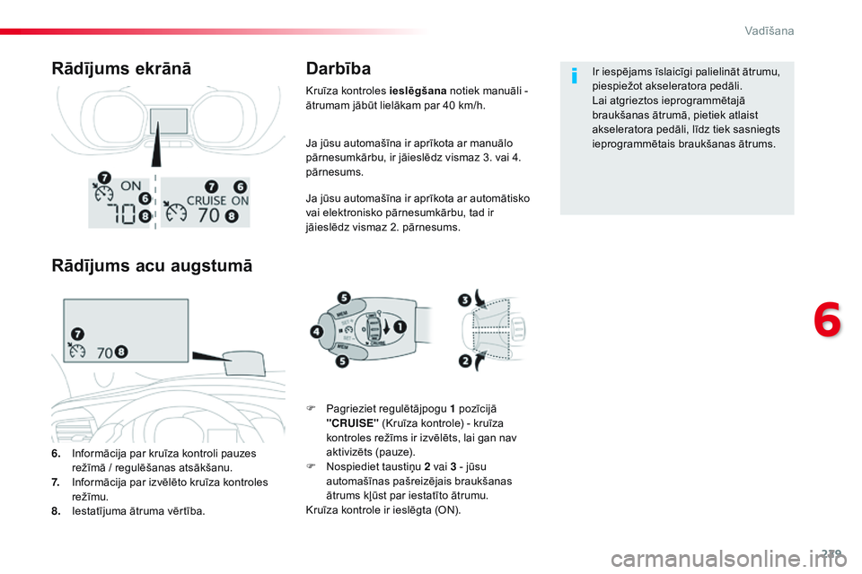 CITROEN JUMPER SPACETOURER 2017  Lietošanas Instrukcija (in Latvian) 229
Spacetourer-VP_lv_Chap06_conduite_ed01-2016
Ja jūsu automašīna ir aprīkota ar manuālo 
pārnesumkārbu, ir jāieslēdz vismaz 3. vai 4. 
pārnesums.
Ja jūsu automašīna ir aprīkota ar auto