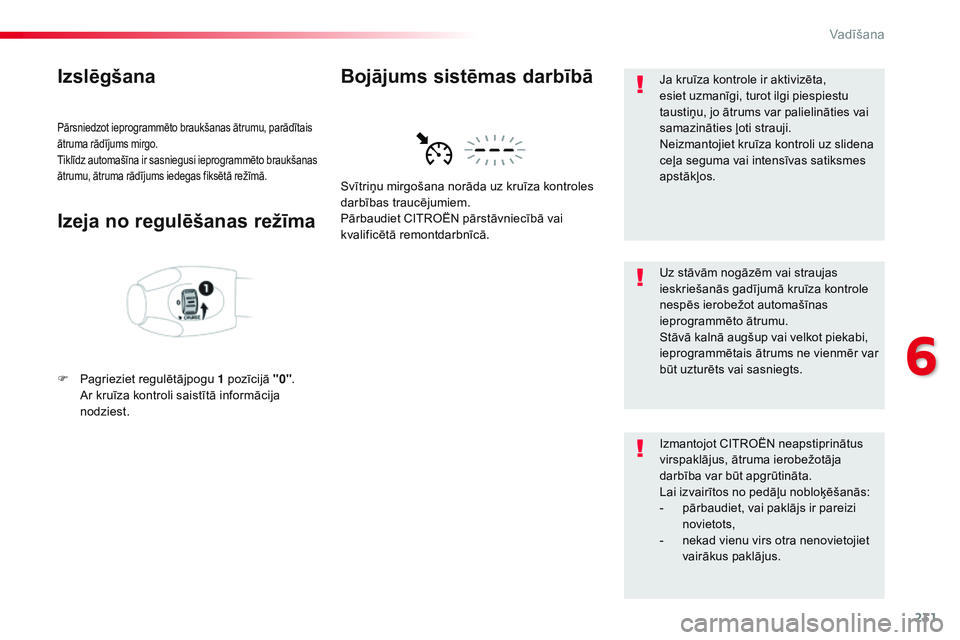 CITROEN JUMPER SPACETOURER 2017  Lietošanas Instrukcija (in Latvian) 231
Spacetourer-VP_lv_Chap06_conduite_ed01-2016
Izslēgšana
Pārsniedzot ieprogrammēto braukšanas ātrumu, parādītais 
ātruma rādījums mirgo.
Tiklīdz automašīna ir sasniegusi ieprogrammēto