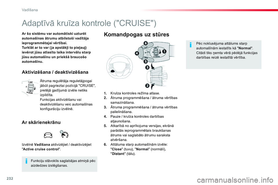 CITROEN JUMPER SPACETOURER 2017  Lietošanas Instrukcija (in Latvian) 232
Spacetourer-VP_lv_Chap06_conduite_ed01-2016
Adaptīvā kruīza kontrole ("CRUISE")
Ar šo sistēmu var automātiski uzturēt 
automašīnas ātrumu atbilstoši vadītāja 
ieprogrammētaja