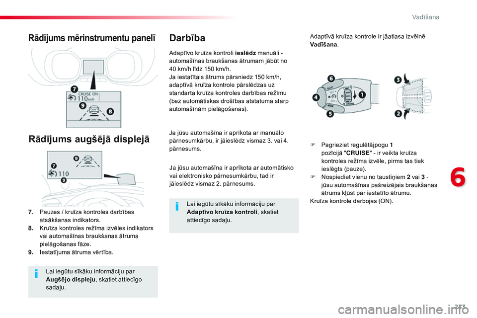 CITROEN JUMPER SPACETOURER 2017  Lietošanas Instrukcija (in Latvian) 233
Spacetourer-VP_lv_Chap06_conduite_ed01-2016
Ja jūsu automašīna ir aprīkota ar automātisko 
vai elektronisko pārnesumkārbu, tad ir 
jāieslēdz vismaz 2. pārnesums.
Ja jūsu automašīna ir