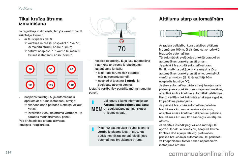 CITROEN JUMPER SPACETOURER 2017  Lietošanas Instrukcija (in Latvian) 234
MEM
Spacetourer-VP_lv_Chap06_conduite_ed01-2016
Ja regulētājs ir aktivizēts, tad jūs varat izmainīt 
sākotnējo ātrumu:
- 
a
 r taustiņiem 2 vai 3 :
F
 
v
 airākas reizes īsi nospiežot 