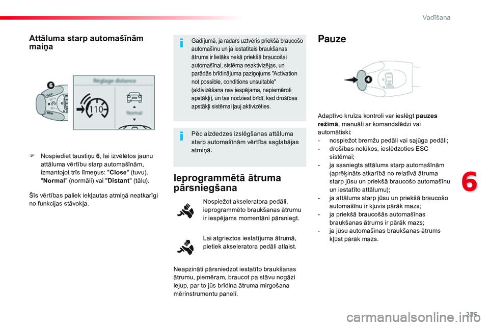 CITROEN JUMPER SPACETOURER 2017  Lietošanas Instrukcija (in Latvian) 235
Spacetourer-VP_lv_Chap06_conduite_ed01-2016
Šīs vērtības paliek iekļautas atmiņā neatkarīgi 
no funkcijas stāvokļa. F 
N
 ospiediet taustiņu 
6, lai izvēlētos jaunu 
attāluma vērtī
