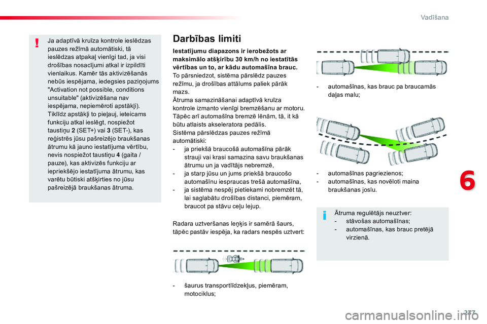 CITROEN JUMPER SPACETOURER 2017  Lietošanas Instrukcija (in Latvian) 237
Spacetourer-VP_lv_Chap06_conduite_ed01-2016
Ja adaptīvā kruīza kontrole ieslēdzas 
pauzes režīmā automātiski, tā 
ieslēdzas atpakaļ vienīgi tad, ja visi 
drošības nosacījumi atkal i