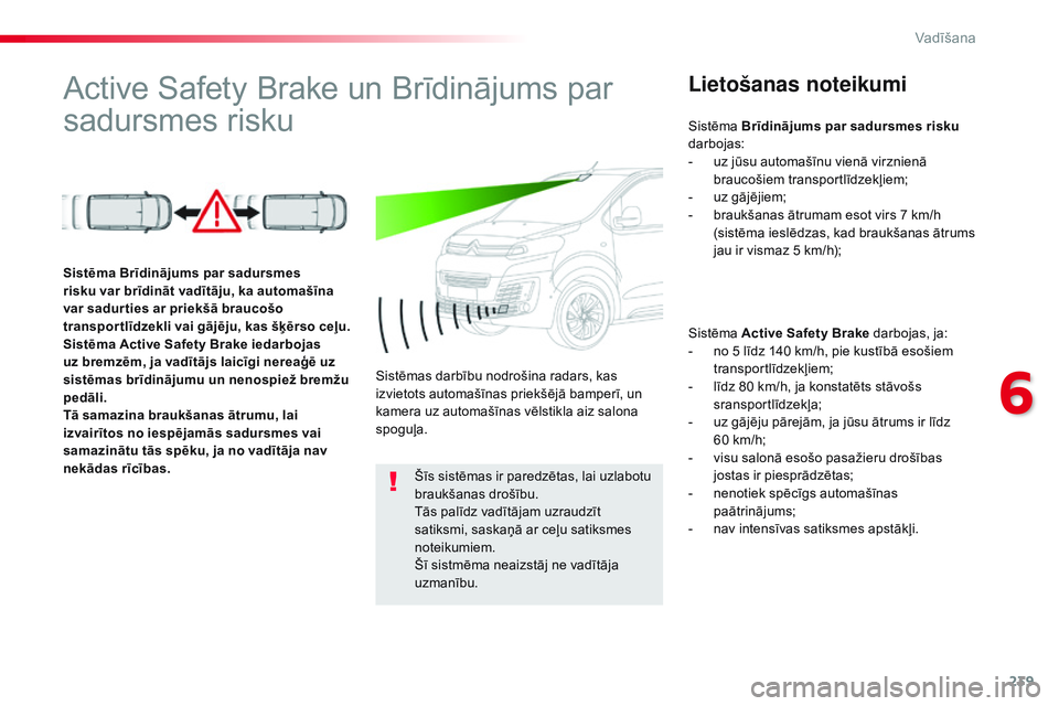 CITROEN JUMPER SPACETOURER 2017  Lietošanas Instrukcija (in Latvian) 239
Spacetourer-VP_lv_Chap06_conduite_ed01-2016
Active Safety Brake un Brīdinājums par 
sadursmes riskuLietošanas noteikumi
Sistēma Active Safety Brake darbojas, ja:
-  n o 5 līdz 140 km/h, pie k