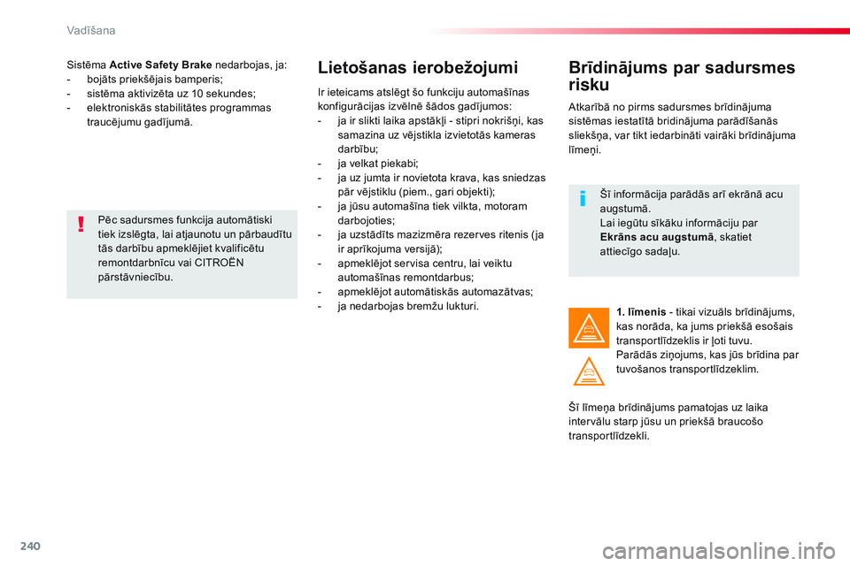 CITROEN JUMPER SPACETOURER 2017  Lietošanas Instrukcija (in Latvian) 240
Spacetourer-VP_lv_Chap06_conduite_ed01-2016
Sistēma Active Safety Brake nedarbojas, ja:
-  b ojāts priekšējais bamperis;
-
 
s
 istēma aktivizēta uz 10 sekundes;
-
 
e
 lektroniskās stabili