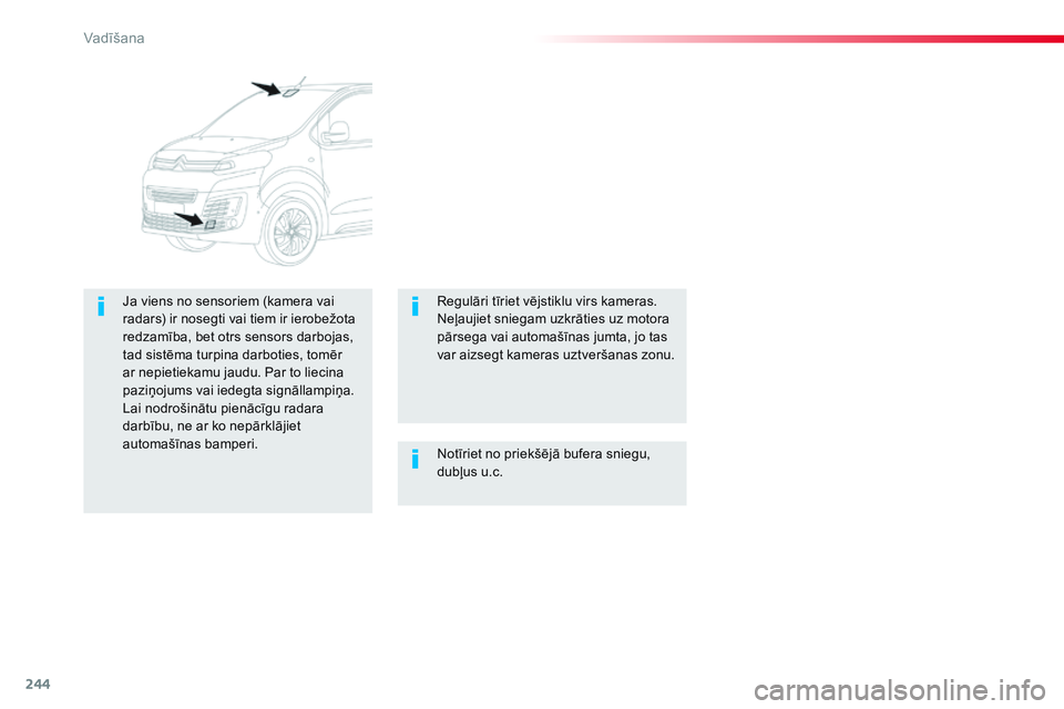 CITROEN JUMPER SPACETOURER 2017  Lietošanas Instrukcija (in Latvian) 244
Spacetourer-VP_lv_Chap06_conduite_ed01-2016
Notīriet no priekšējā bufera sniegu, 
dubļus u.c.
Ja viens no sensoriem (kamera vai 
radars) ir nosegti vai tiem ir ierobežota 
redzamība, bet ot