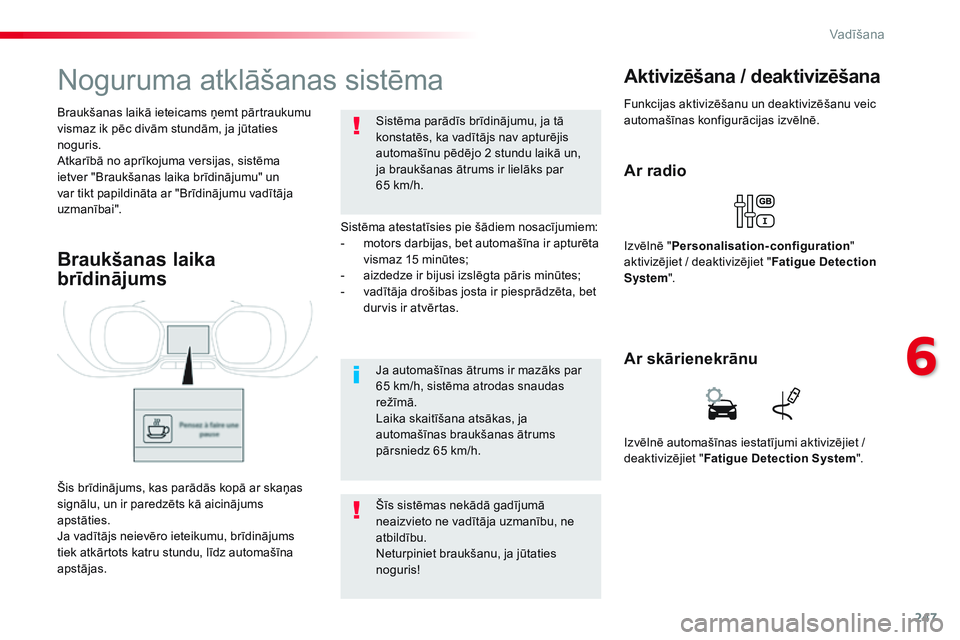 CITROEN JUMPER SPACETOURER 2017  Lietošanas Instrukcija (in Latvian) 247
Spacetourer-VP_lv_Chap06_conduite_ed01-2016
Noguruma atklāšanas sistēma
Sistēma atestatīsies pie šādiem nosacījumiem:
- m otors darbijas, bet automašīna ir apturēta 
vismaz 15 minūtes;