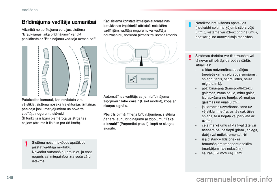 CITROEN JUMPER SPACETOURER 2017  Lietošanas Instrukcija (in Latvian) 248
Spacetourer-VP_lv_Chap06_conduite_ed01-2016
Pateicoties kamerai, kas novietota virs 
vējstikla, sistēma nosaka trajektorijas izmaiņas 
pēc ceļa joslu marķējumiem un novērtē 
vadītāja no