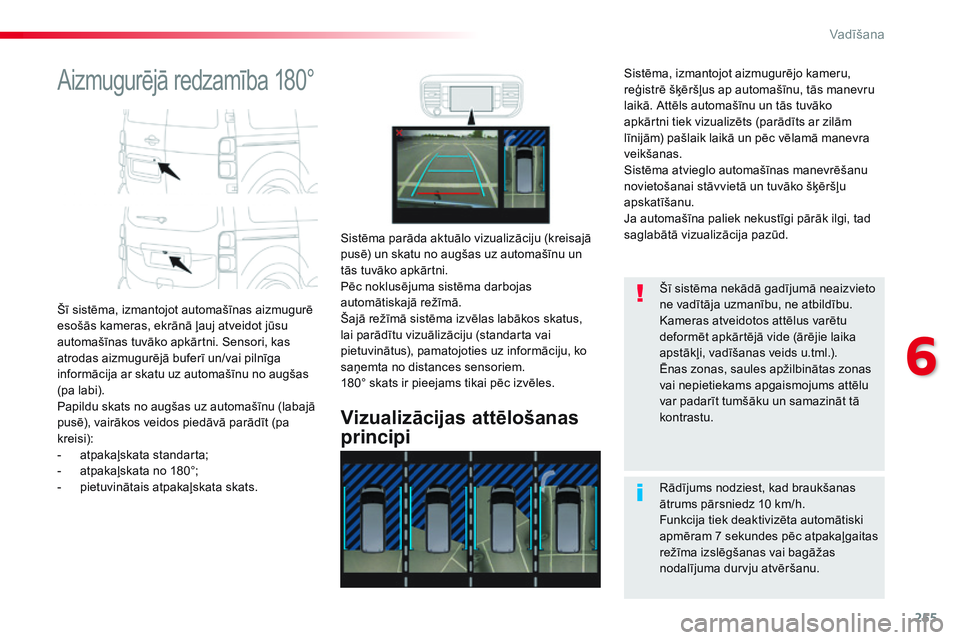 CITROEN JUMPER SPACETOURER 2017 Lietošanas Instrukcija (in Latvian) 255
Spacetourer-VP_lv_Chap06_conduite_ed01-2016
Aizmugurējā redzamība 180°
Šī sistēma, izmantojot automašīnas aizmugurē
esošās kameras, ekrānā ļauj atveidot jūsu
automašīnas tuvāk CITROEN JUMPER SPACETOURER 2017 Lietošanas Instrukcija (in Latvian) 255
Spacetourer-VP_lv_Chap06_conduite_ed01-2016
Aizmugurējā redzamība 180°
Šī sistēma, izmantojot automašīnas aizmugurē
esošās kameras, ekrānā ļauj atveidot jūsu
automašīnas tuvāk