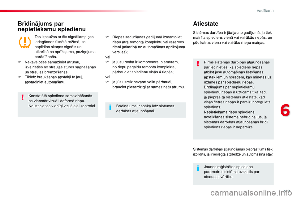 CITROEN JUMPER SPACETOURER 2017  Lietošanas Instrukcija (in Latvian) 259
Spacetourer-VP_lv_Chap06_conduite_ed01-2016
Brīdinājums par 
nepietiekamu spiedienuAtiestate
Pirms sistēmas darbības atjaunošanas 
pārliecinieties, ka spiediens riepās 
atbilst jūsu automa