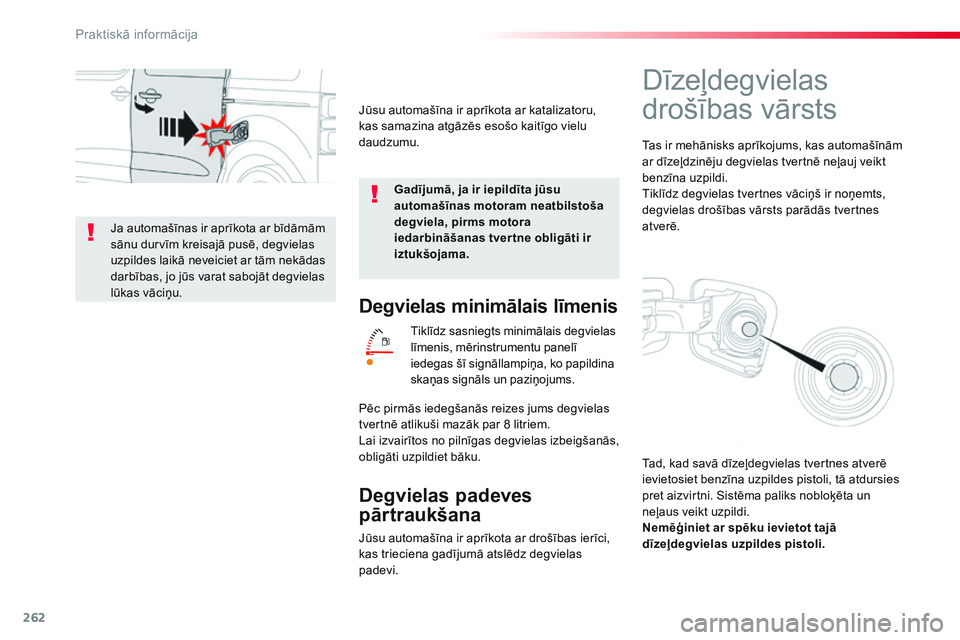 CITROEN JUMPER SPACETOURER 2017  Lietošanas Instrukcija (in Latvian) 262
Spacetourer-VP_lv_Chap07_info-pratiques_ed01-2016
Degvielas minimālais līmenis
Tiklīdz sasniegts minimālais degvielas 
līmenis, mērinstrumentu panelī 
iedegas šī signāllampiņa, ko papil