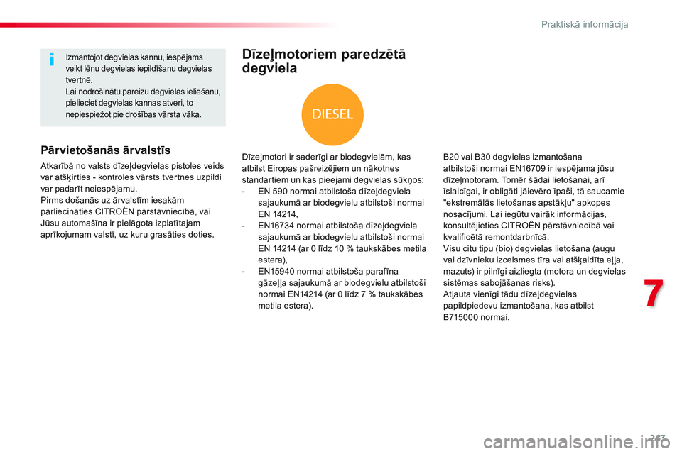 CITROEN JUMPER SPACETOURER 2017  Lietošanas Instrukcija (in Latvian) 263
Spacetourer-VP_lv_Chap07_info-pratiques_ed01-2016
Dīzeļmotoriem paredzētā 
degviela
Dīzeļmotori ir saderīgi ar biodegvielām, kas 
atbilst Eiropas pašreizējiem un nākotnes 
standartiem u