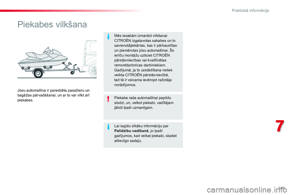 CITROEN JUMPER SPACETOURER 2017  Lietošanas Instrukcija (in Latvian) 265
Spacetourer-VP_lv_Chap07_info-pratiques_ed01-2016
Piekabes vilkšana
Mēs iesakām izmantot vilkšanai 
CITROËN izgatavotas sakabes un to 
savienotājiekārtas, kas ir pārbaudītas 
un piemērot