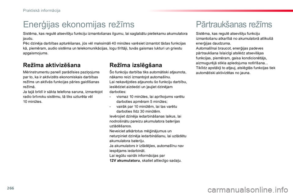 CITROEN JUMPER SPACETOURER 2017  Lietošanas Instrukcija (in Latvian) 266
Spacetourer-VP_lv_Chap07_info-pratiques_ed01-2016
Enerģijas ekonomijas režīms
Sistēma, kas regulē atsevišķu funkciju izmantošanas ilgumu, lai saglabātu pietiekamu akumulatora 
jaudu.
Pēc