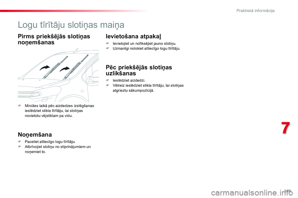 CITROEN JUMPER SPACETOURER 2017  Lietošanas Instrukcija (in Latvian) 269
Spacetourer-VP_lv_Chap07_info-pratiques_ed01-2016
Logu tīrītāju slotiņas maiņa
Pirms priekšējās slotiņas 
noņemšanas
Noņemšana
F Paceliet attiecīgo logu tīrītāju.
F A tbrīvojiet 