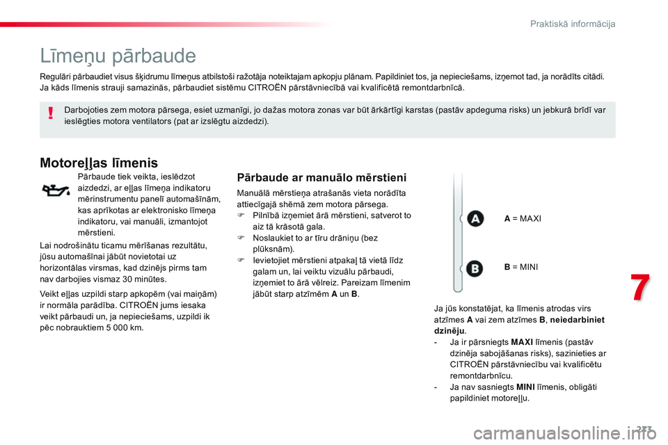 CITROEN JUMPER SPACETOURER 2017  Lietošanas Instrukcija (in Latvian) 273
Spacetourer-VP_lv_Chap07_info-pratiques_ed01-2016
Līmeņu pārbaude
Darbojoties zem motora pārsega, esiet uzmanīgi, jo dažas motora zonas var būt ārkārtīgi karstas (pastāv apdeguma risks)