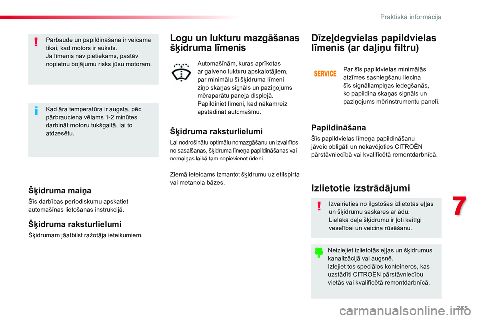 CITROEN JUMPER SPACETOURER 2017  Lietošanas Instrukcija (in Latvian) 275
Spacetourer-VP_lv_Chap07_info-pratiques_ed01-2016
Šķidruma maiņa
Šīs darbības periodiskumu apskatiet 
automašīnas lietošanas instrukcijā.
Šķidruma raksturlielumi
Šķidrumam jāatbilst