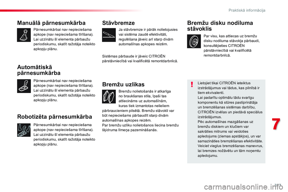 CITROEN JUMPER SPACETOURER 2017  Lietošanas Instrukcija (in Latvian) 277
Spacetourer-VP_lv_Chap07_info-pratiques_ed01-2016
Manuālā pārnesumkārba
Pārnesumkārbai nav nepieciešama 
apkope (nav nepieciešama tīrīšana).
Lai uzzinātu šī elementa pārbaužu 
peri