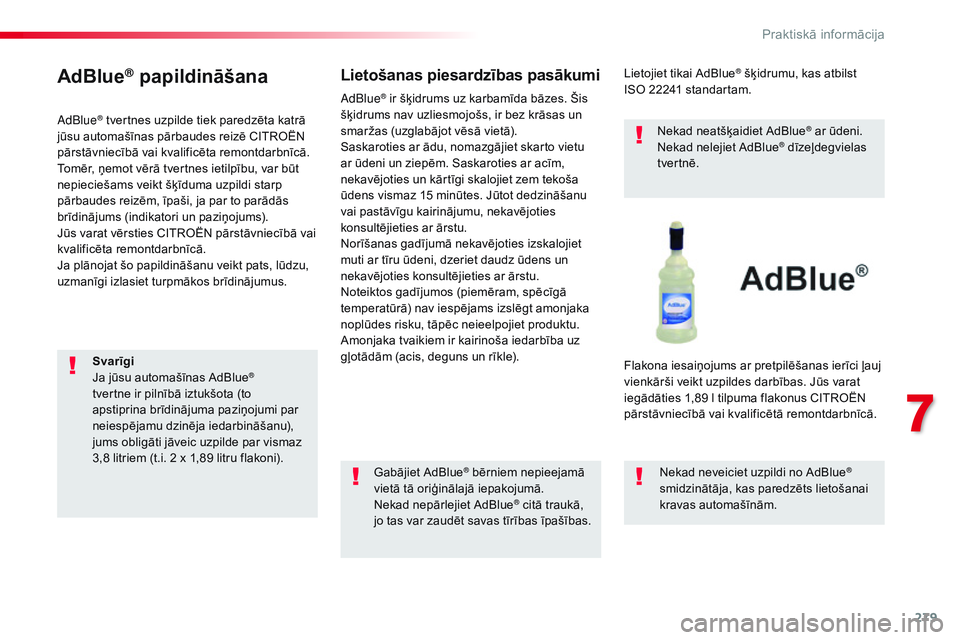 CITROEN JUMPER SPACETOURER 2017  Lietošanas Instrukcija (in Latvian) 279
Spacetourer-VP_lv_Chap07_info-pratiques_ed01-2016
AdBlue® papildināšana
AdBlue® tvertnes uzpilde tiek paredzēta katrā 
jūsu automašīnas pārbaudes reizē CITROËN 
pārstāvniecībā vai 