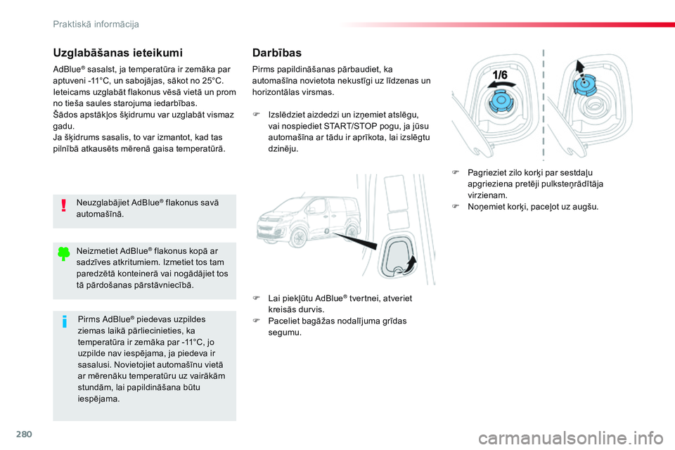 CITROEN JUMPER SPACETOURER 2017  Lietošanas Instrukcija (in Latvian) 280
Spacetourer-VP_lv_Chap07_info-pratiques_ed01-2016
Uzglabāšanas ieteikumi
Neuzglabājiet AdBlue® flakonus savā 
automašīnā.
AdBlue
® sasalst, ja temperatūra ir zemāka par 
aptuveni -11°C