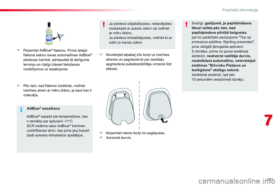 CITROEN JUMPER SPACETOURER 2017  Lietošanas Instrukcija (in Latvian) 281
Spacetourer-VP_lv_Chap07_info-pratiques_ed01-2016
F Pēc tam, kad flakons iztukšots, notīriet tvertnes atveri ar mitru drānu, ja kaut kas ir 
notecējis. Ja piedeva izšļakstījusies, nekavēj