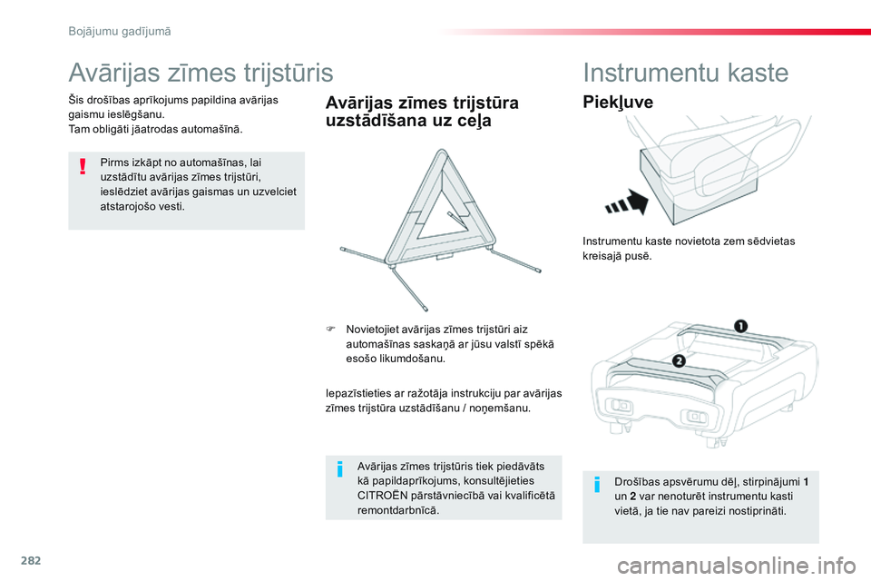CITROEN JUMPER SPACETOURER 2017  Lietošanas Instrukcija (in Latvian) 282
Spacetourer-VP_lv_Chap08_En-cas-de-panne_ed01-2016
Avārijas zīmes trijstūris
Pirms izkāpt no automašīnas, lai 
uzstādītu avārijas zīmes trijstūri, 
ieslēdziet avārijas gaismas un uzve