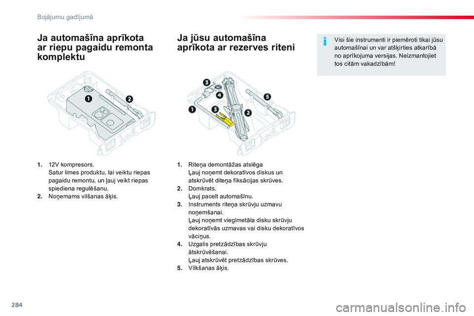CITROEN JUMPER SPACETOURER 2017  Lietošanas Instrukcija (in Latvian) 284
Spacetourer-VP_lv_Chap08_En-cas-de-panne_ed01-2016
Ja automašīna aprīkota 
ar riepu pagaidu remonta 
komplektu
1. 12V kompresors. Satur limes produktu, lai veiktu riepas 
pagaidu remontu, un ļ