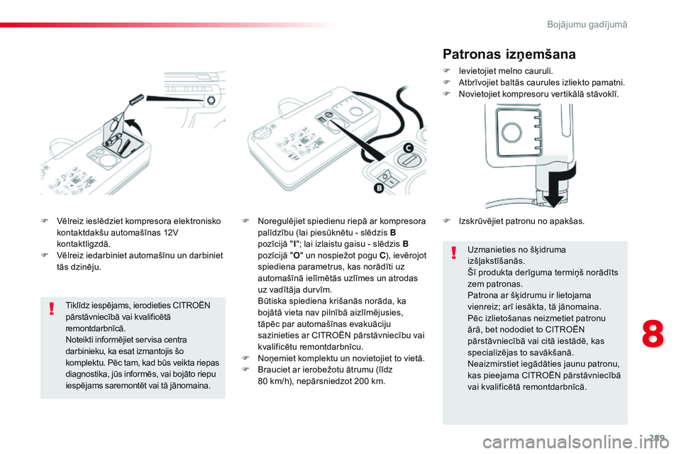 CITROEN JUMPER SPACETOURER 2017  Lietošanas Instrukcija (in Latvian) 289
Spacetourer-VP_lv_Chap08_En-cas-de-panne_ed01-2016
F Vēlreiz ieslēdziet kompresora elektronisko kontaktdakšu automašīnas 12V 
kontaktligzdā.
F
 
V
 ēlreiz iedarbiniet automašīnu un darbin