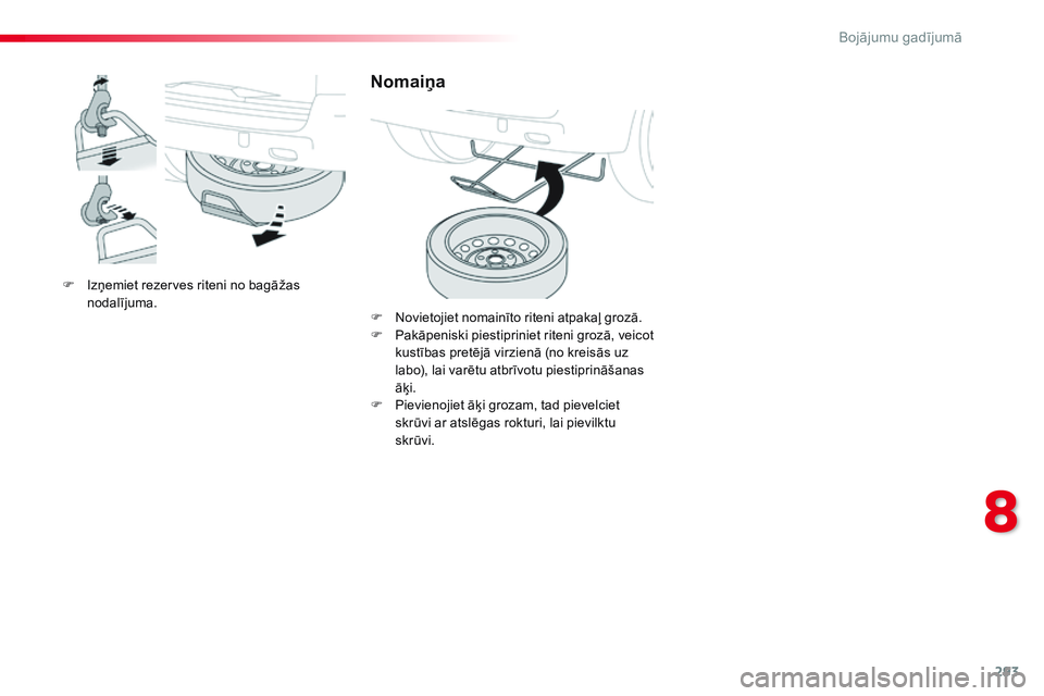 CITROEN JUMPER SPACETOURER 2017  Lietošanas Instrukcija (in Latvian) 293
Spacetourer-VP_lv_Chap08_En-cas-de-panne_ed01-2016
F Izņemiet rezerves riteni no bagāžas nodalījuma.
Nomaiņa
F Novietojiet nomainīto riteni atpakaļ grozā.
F P akāpeniski piestipriniet rit