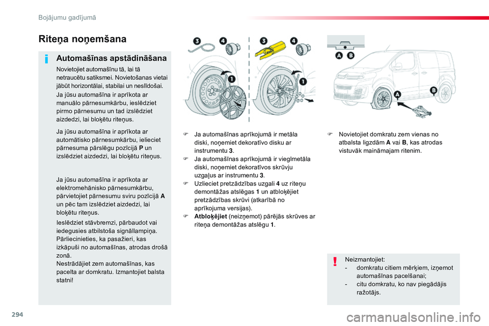 CITROEN JUMPER SPACETOURER 2017  Lietošanas Instrukcija (in Latvian) 294
Spacetourer-VP_lv_Chap08_En-cas-de-panne_ed01-2016
F Ja automašīnas aprīkojumā ir metāla diski, noņemiet dekoratīvo disku ar 
instrumentu
  3.
F
 
J
 a automašīnas aprīkojumā ir vieglme