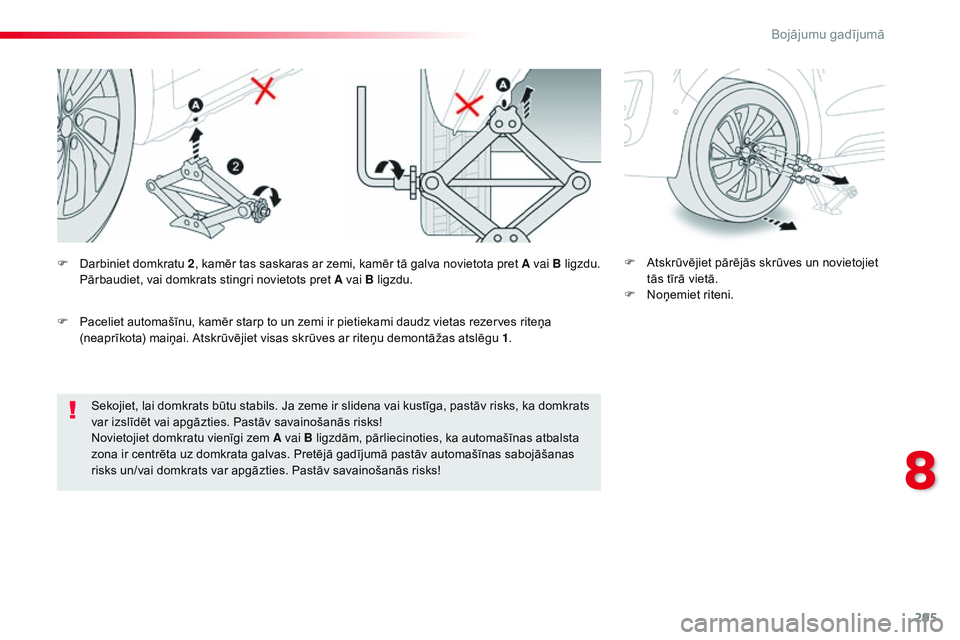 CITROEN JUMPER SPACETOURER 2017  Lietošanas Instrukcija (in Latvian) 295
Spacetourer-VP_lv_Chap08_En-cas-de-panne_ed01-2016
Sekojiet, lai domkrats būtu stabils. Ja zeme ir slidena vai kustīga, pastāv risks, ka domkrats 
var izslīdēt vai apgāzties. Pastāv savaino
