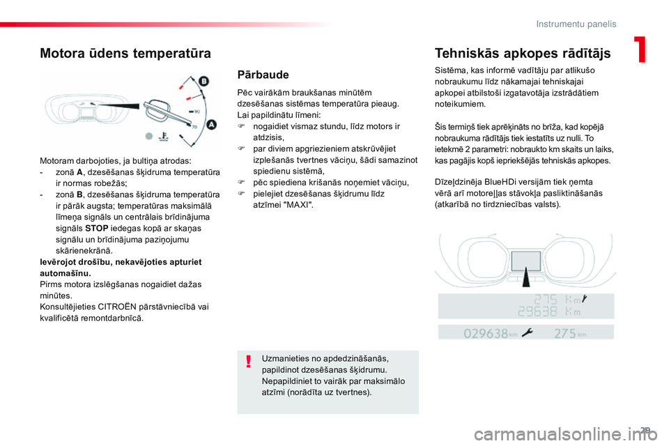 CITROEN JUMPER SPACETOURER 2017  Lietošanas Instrukcija (in Latvian) 29
Spacetourer-VP_lv_Chap01_instruments-de-bord_ed01-2016
Motoram darbojoties, ja bultiņa atrodas:
- z onā A , dzesēšanas šķidruma temperatūra 
ir normas robežās;
-
 
z
 onā B, dzesēšanas 