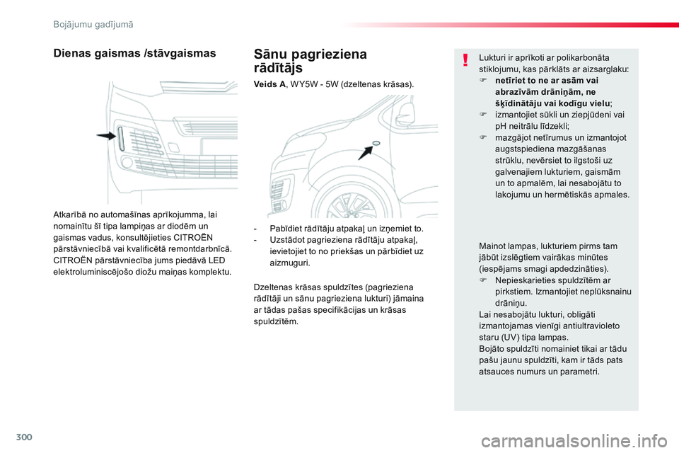 CITROEN JUMPER SPACETOURER 2017 Lietošanas Instrukcija (in Latvian) 300
Spacetourer-VP_lv_Chap08_En-cas-de-panne_ed01-2016
Sānu pagrieziena
rādītājs
Veids A , W Y5W - 5W (dzeltenas krāsas).
Dienas gaismas /stāvgaismas
Atkarībā no automašīnas aprīkojumma, CITROEN JUMPER SPACETOURER 2017 Lietošanas Instrukcija (in Latvian) 300
Spacetourer-VP_lv_Chap08_En-cas-de-panne_ed01-2016
Sānu pagrieziena
rādītājs
Veids A , W Y5W - 5W (dzeltenas krāsas).
Dienas gaismas /stāvgaismas
Atkarībā no automašīnas aprīkojumma,