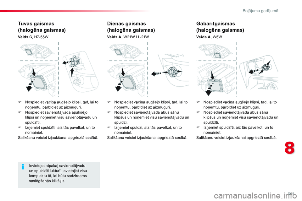 CITROEN JUMPER SPACETOURER 2017 Lietošanas Instrukcija (in Latvian) 301
Spacetourer-VP_lv_Chap08_En-cas-de-panne_ed01-2016
Ievietojot atpakaļ savienotājvadu
un spuldzīti lukturī, ievietojiet visu
komplektu tā, lai būtu sadzirdams
saslēgšanās klikšķis.
Tu CITROEN JUMPER SPACETOURER 2017 Lietošanas Instrukcija (in Latvian) 301
Spacetourer-VP_lv_Chap08_En-cas-de-panne_ed01-2016
Ievietojot atpakaļ savienotājvadu
un spuldzīti lukturī, ievietojiet visu
komplektu tā, lai būtu sadzirdams
saslēgšanās klikšķis.
Tu