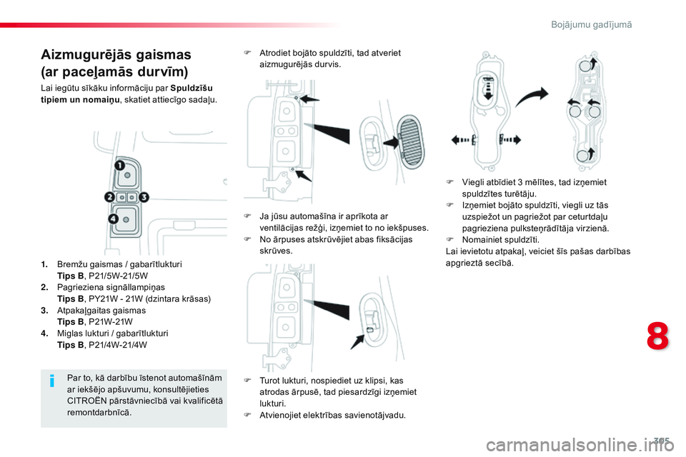 CITROEN JUMPER SPACETOURER 2017 Lietošanas Instrukcija (in Latvian) 305
Spacetourer-VP_lv_Chap08_En-cas-de-panne_ed01-2016
Aizmugurējās gaismas
(ar paceļamās durvīm)
Lai iegūtu sīkāku informāciju par Spuldzīšu
tipiem un nomaiņu, skatiet attiecīgo sadaļu CITROEN JUMPER SPACETOURER 2017 Lietošanas Instrukcija (in Latvian) 305
Spacetourer-VP_lv_Chap08_En-cas-de-panne_ed01-2016
Aizmugurējās gaismas
(ar paceļamās durvīm)
Lai iegūtu sīkāku informāciju par Spuldzīšu
tipiem un nomaiņu, skatiet attiecīgo sadaļu