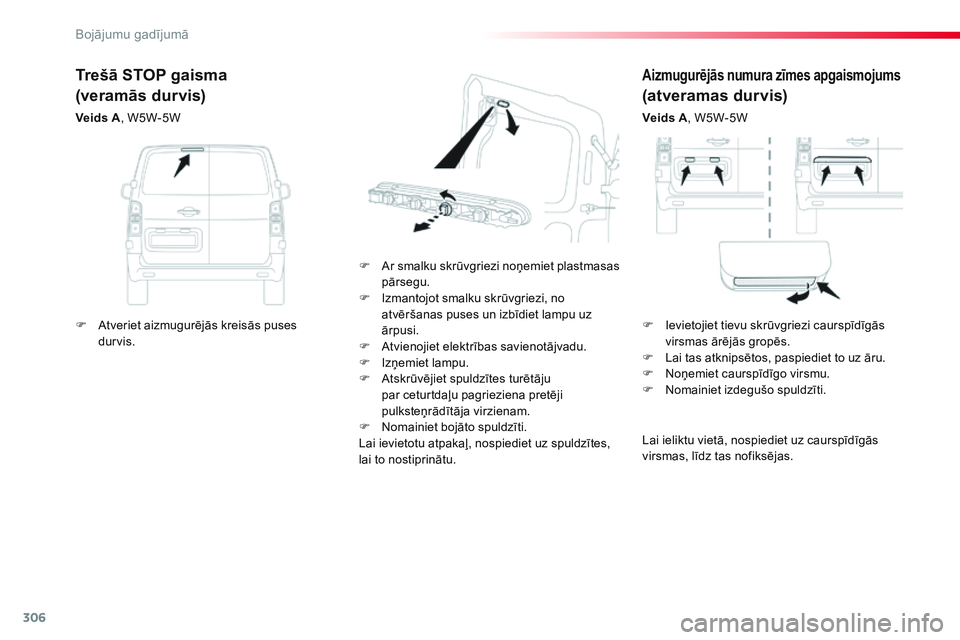 CITROEN JUMPER SPACETOURER 2017 Lietošanas Instrukcija (in Latvian) 306
Spacetourer-VP_lv_Chap08_En-cas-de-panne_ed01-2016
Aizmugurējās numura zīmes apgaismojums
(atveramas durvis)
Veids A, W5W-5W
F
A
r smalku skrūvgriezi noņemiet plastmasas
pārsegu.
F
I
CITROEN JUMPER SPACETOURER 2017 Lietošanas Instrukcija (in Latvian) 306
Spacetourer-VP_lv_Chap08_En-cas-de-panne_ed01-2016
Aizmugurējās numura zīmes apgaismojums
(atveramas durvis)
Veids A, W5W-5W
F
A
r smalku skrūvgriezi noņemiet plastmasas
pārsegu.
F
I