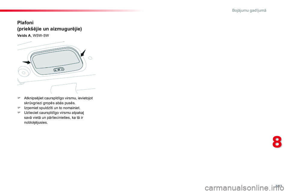 CITROEN JUMPER SPACETOURER 2017 Lietošanas Instrukcija (in Latvian) 307
Spacetourer-VP_lv_Chap08_En-cas-de-panne_ed01-2016
Plafoni
(priekšējie un aizmugurējie)
Veids A, W5W-5W
F
A
tknipsējiet caurspīdīgo virsmu, ievietojot
skrūvgriezi gropēs abās pusēs.
CITROEN JUMPER SPACETOURER 2017 Lietošanas Instrukcija (in Latvian) 307
Spacetourer-VP_lv_Chap08_En-cas-de-panne_ed01-2016
Plafoni
(priekšējie un aizmugurējie)
Veids A, W5W-5W
F
A
tknipsējiet caurspīdīgo virsmu, ievietojot
skrūvgriezi gropēs abās pusēs.