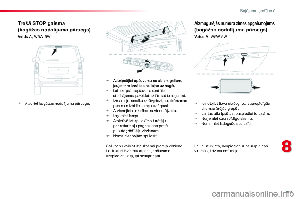 CITROEN JUMPER SPACETOURER 2017  Lietošanas Instrukcija (in Latvian) 309
Spacetourer-VP_lv_Chap08_En-cas-de-panne_ed01-2016
Lai ieliktu vietā, nospiediet uz caurspīdīgās 
virsmas, līdz tas nofiksējas.
F
 
A

tknipsējiet apšuvumu no abiem galiem, 
ļaujot tam ka