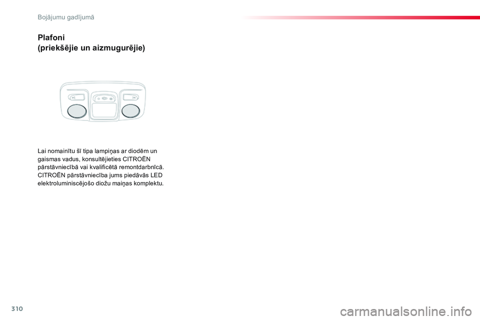 CITROEN JUMPER SPACETOURER 2017  Lietošanas Instrukcija (in Latvian) 310
Spacetourer-VP_lv_Chap08_En-cas-de-panne_ed01-2016
Plafoni
(priekšējie un aizmugurējie)
Lai nomainītu šī tipa lampiņas ar diodēm un 
gaismas vadus, konsultējieties CITROËN 
pārstāvniec