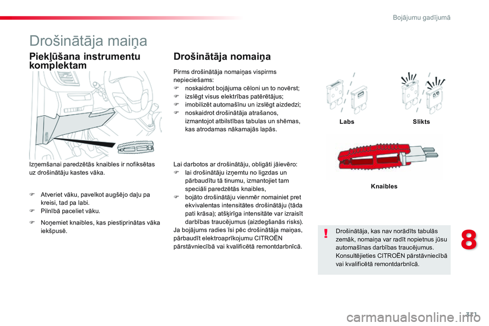 CITROEN JUMPER SPACETOURER 2017  Lietošanas Instrukcija (in Latvian) 311
Spacetourer-VP_lv_Chap08_En-cas-de-panne_ed01-2016
F Atveriet vāku, pavelkot augšējo daļu pa kreisi, tad pa labi.
F
 
P
 ilnībā paceliet vāku. Labs
Slikts
Knaibles
Piekļūšana instrumentu