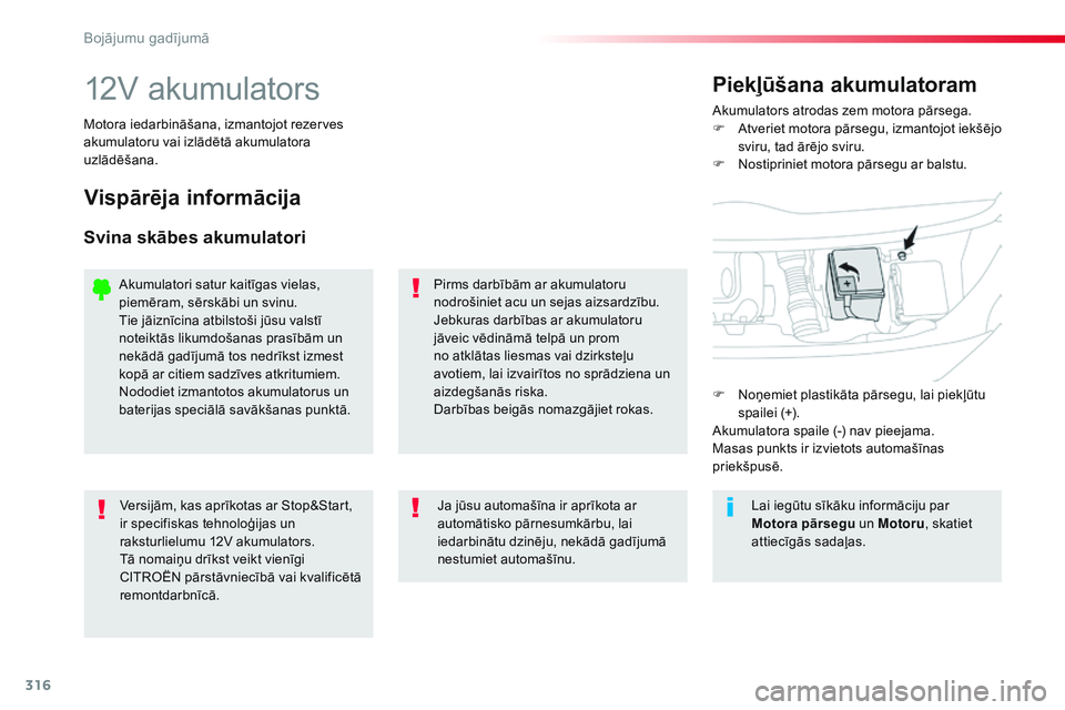 CITROEN JUMPER SPACETOURER 2017  Lietošanas Instrukcija (in Latvian) 316
Spacetourer-VP_lv_Chap08_En-cas-de-panne_ed01-2016
12V akumulatorsAkumulators atrodas zem motora pārsega.
F A tveriet motora pārsegu, izmantojot iekšējo 
sviru, tad ārējo sviru.
F
 
N
 ostip
