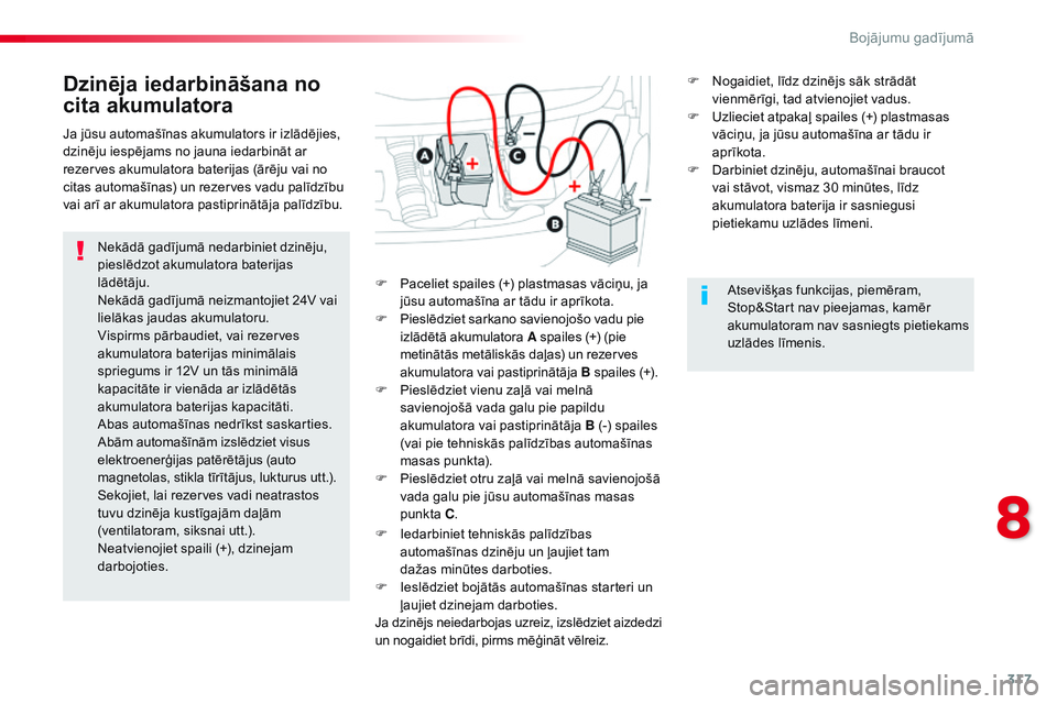CITROEN JUMPER SPACETOURER 2017  Lietošanas Instrukcija (in Latvian) 317
Spacetourer-VP_lv_Chap08_En-cas-de-panne_ed01-2016
Dzinēja iedarbināšana no 
cita akumulatora
Nekādā gadījumā nedarbiniet dzinēju, 
pieslēdzot akumulatora baterijas 
lādētāju.
Nekādā