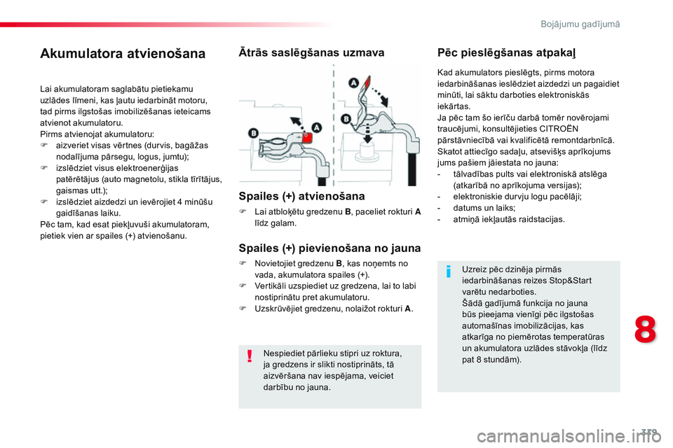 CITROEN JUMPER SPACETOURER 2017 Lietošanas Instrukcija (in Latvian) 319
Spacetourer-VP_lv_Chap08_En-cas-de-panne_ed01-2016
Nespiediet pārlieku stipri uz roktura,
ja gredzens ir slikti nostiprināts, tā
aizvēršana nav iespējama, veiciet
darbību no jauna.
Akumu CITROEN JUMPER SPACETOURER 2017 Lietošanas Instrukcija (in Latvian) 319
Spacetourer-VP_lv_Chap08_En-cas-de-panne_ed01-2016
Nespiediet pārlieku stipri uz roktura,
ja gredzens ir slikti nostiprināts, tā
aizvēršana nav iespējama, veiciet
darbību no jauna.
Akumu