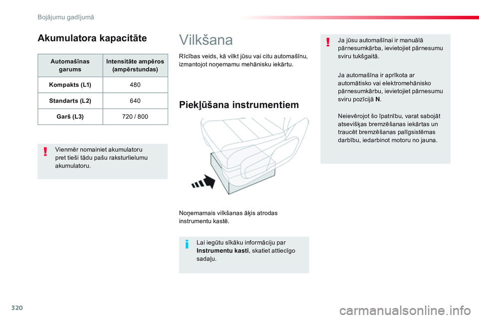 CITROEN JUMPER SPACETOURER 2017 Lietošanas Instrukcija (in Latvian) 320
Spacetourer-VP_lv_Chap08_En-cas-de-panne_ed01-2016
Akumulatora kapacitāte
Automašīnas garums Intensitāte ampēros
(ampērstundas)
Kompakts (L1) 480
Standar ts (L2) 640
Garš (L3) 720 / 800
Vi CITROEN JUMPER SPACETOURER 2017 Lietošanas Instrukcija (in Latvian) 320
Spacetourer-VP_lv_Chap08_En-cas-de-panne_ed01-2016
Akumulatora kapacitāte
Automašīnas garums Intensitāte ampēros
(ampērstundas)
Kompakts (L1) 480
Standar ts (L2) 640
Garš (L3) 720 / 800
Vi